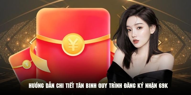 huong-dan-tan-binh-dang-ky-nhan-69k-tai-69vn