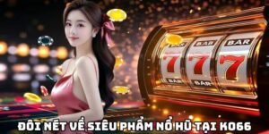 Đôi nét về siêu phẩm nổ hũ tại Ko66
