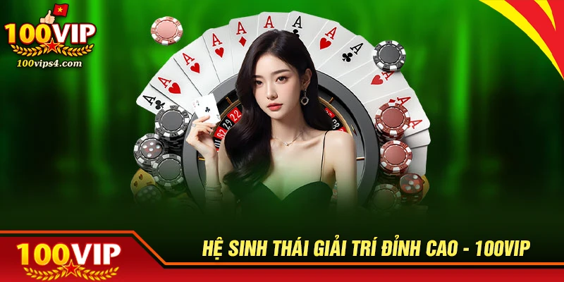 100vip-he-sinh-thai-giai-tri-truc-tuyen-dan-dau-hien-nay