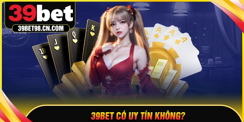 39BET COM có uy tín không? Đánh giá chi tiết từ A-Z