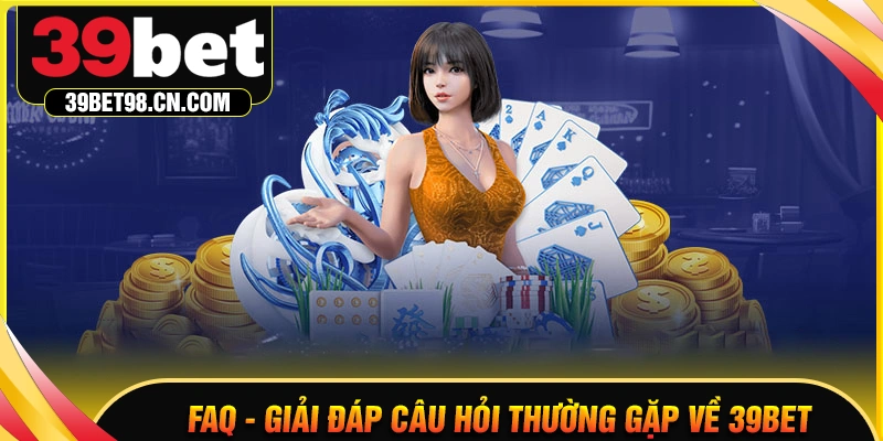 Giải đáp các câu hỏi thường gặp về 39BET COM
