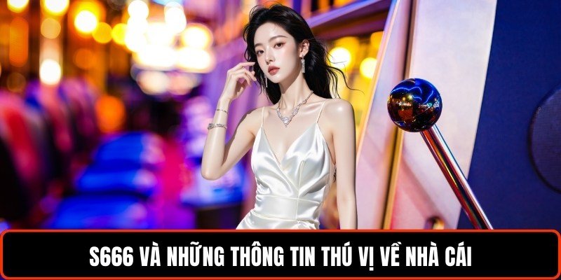 s666-va-nhung-thong-tin-thu-vi-ve-nha-cai