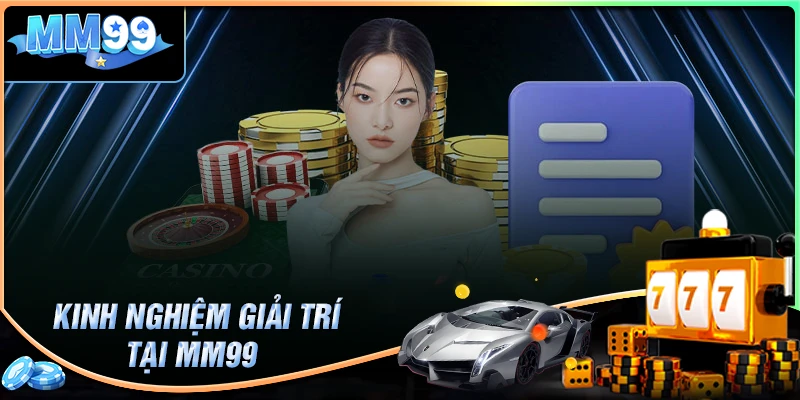 Những kinh nghiệm cá cược tại MM99 Casino