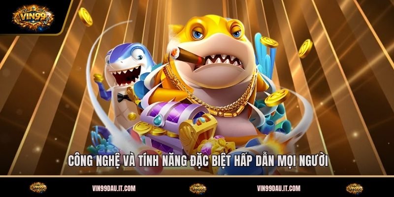 cong-nghe-va-tinh-nang-dac-biet-hap-dan-moi-nguoi