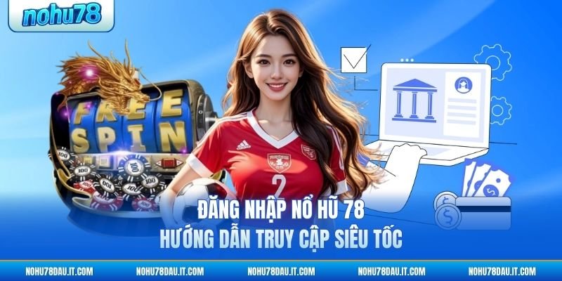 dang-nhap-no-hu-78-huong-dan-truy-cap-sieu-toc