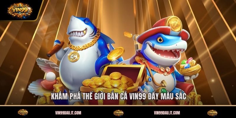 kham-pha-the-gioi-ban-ca-vin99-day-mau-sac
