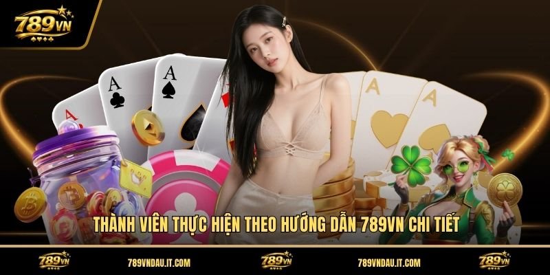 thanh-vien-thuc-hien-theo-huong-dan-789vn-chi-tiet