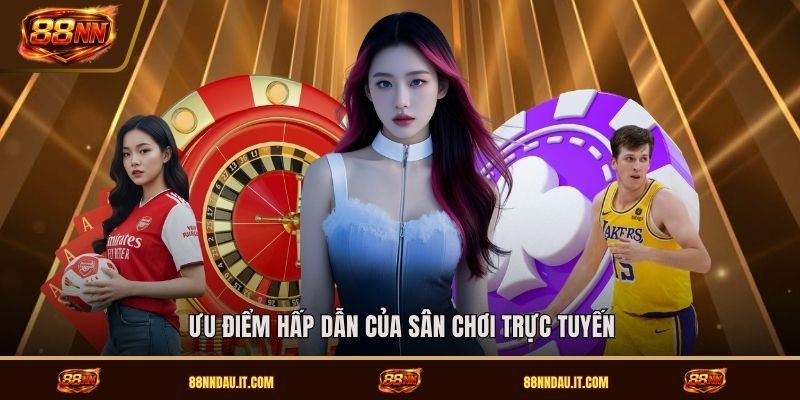 uu-diem-hap-dan-cua-san-choi-truc-tuyen